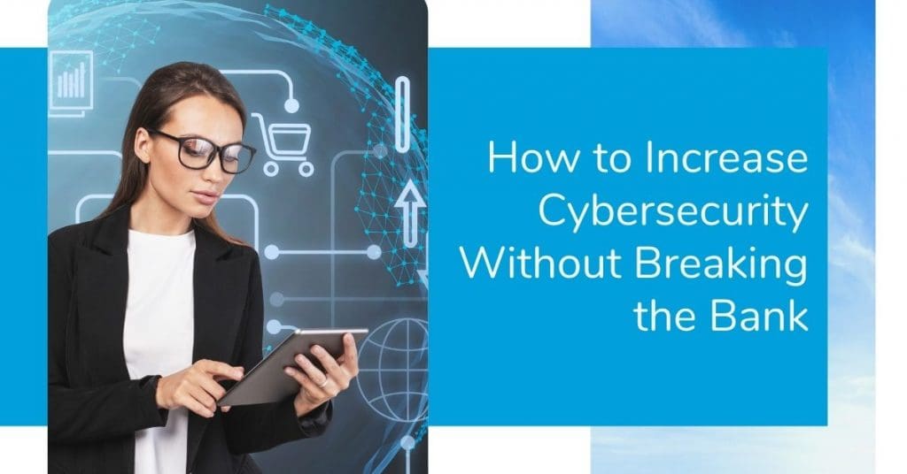 How to Increase Cybersecurity and Reduce Costs for Your Business