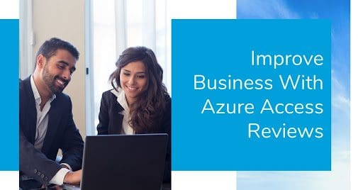 Improve Business With Azure Access Reviews