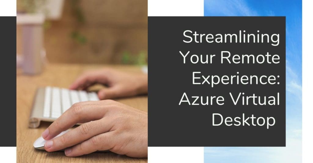 Streamlining Your Remote Experience: Azure Virtual Desktop