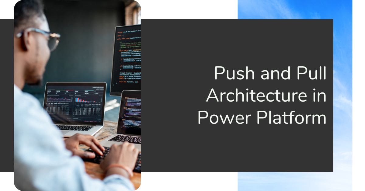 Push and Pull Architecture in Power Platform