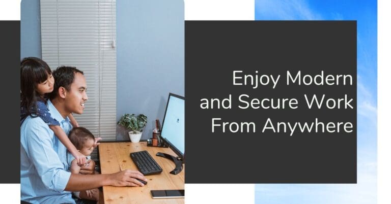 Enjoy Modern and Secure Work From Anywhere